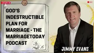 God's Indestructible Plan for Marriage   The MarriageToday Podcast   Jimmy and Karen Evans