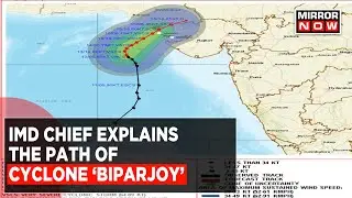 Cyclone Biparjoy | Govt Review Preparedness | IMD Chief Explains The Path Of Cyclone | Mirror Now