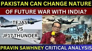 Tejas vs JF17 Thunder | How Will Pakistan Change The Nature Of Future War? | Pravin Sawhney Analysis