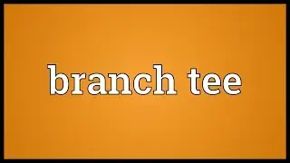 Branch tee Meaning