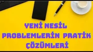 YENİ NESİL PROBLEMLERİN PRATİK ÇÖZÜMLERİ