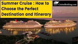 Summer Cruise : How to Choose the Perfect Destination and Itinerary | CruiseBooking.com