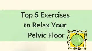 Top 5 Exercises to Relax Your Pelvic Floor