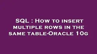 SQL : How to insert multiple rows in the same table-Oracle 10g