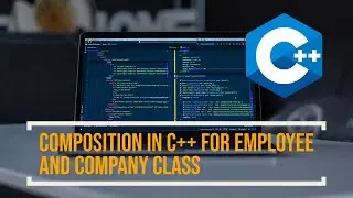 Composition in C++ for Employee and Company Class (2020) #ProtoGO