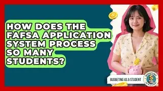 How Does The FAFSA Application System Process So Many Students? - Budgeting as a Student