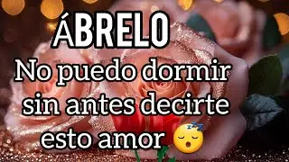 QUERIDA losiento mucho por la hora Intento dormir pero no puedo sin antes decirte esto b Abrelo AMOR
