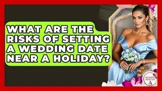 What Are The Risks Of Setting A Wedding Date Near A Holiday? - Wedding Trends Now