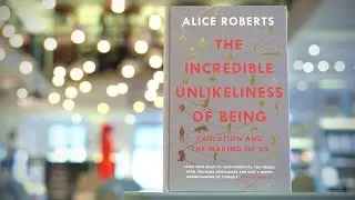 The Incredible Unlikeliness of Being by Alice Roberts | Wellcome Book Prize 2015 Shortlist