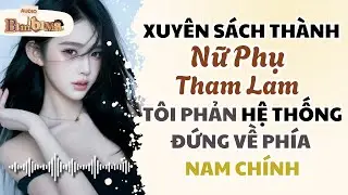 Full audio | Xuyên Thành Nữ Phụ Tham Lam Tôi Phản Hệ Thống Đứng Về Phía Nam Chính | Bim Bim Audio
