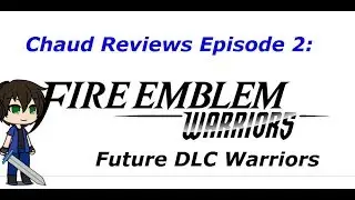 Chaud Reviews Episode 2 - Future FE Warriors DLC