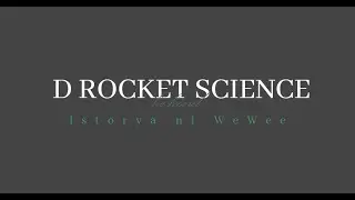 D ROCKET SCIENCE || Istorya ni WeWee