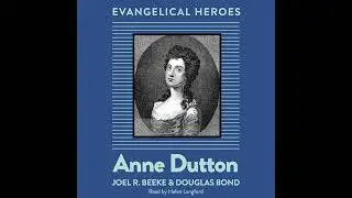 Anne Dutton: Evangelical Hero by Douglas Bond | Full Audiobook