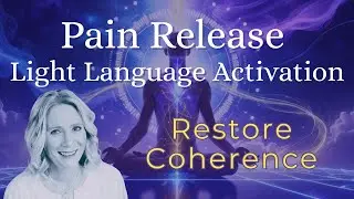 Light Language for Pain Relief &mdash; Release Pain & Restore Your Divine Blueprint