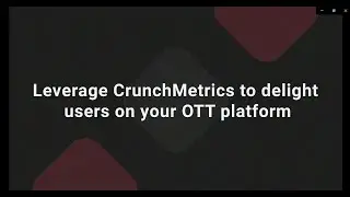 Leverage CrunchMetrics to delight users on your OTT platform