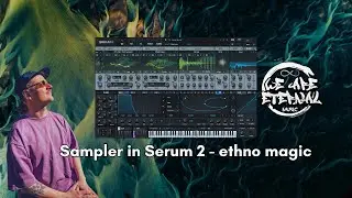 You&rsquo;re Sleeping on Serum 2 Sampler Mode (Perfect for Organic Music)