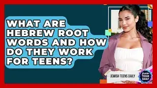 What Are Hebrew Root Words And How Do They Work For Teens? - Jewish Teens Daily