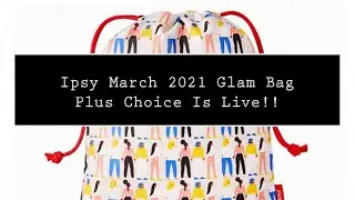IPSY MARCH 2021 GLAM BAG PLUS CHOICE and AddOns!