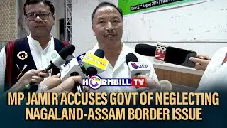 MP JAMIR ACCUSES GOVT OF NEGLECTING NAGALAND-ASSAM BORDER ISSUE