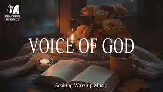 VOICE OF GOD : Soaking Worship Instrumental | Prayer, Devotional, Meditation, Quiet Worship