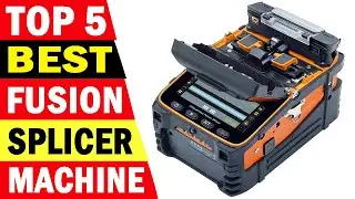Top 5 Best Fusion Splicer Machine Review In 2024