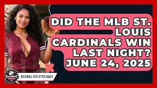 Did the MLB St. Louis Cardinals Win Last Night? June 24, 2025 | Baseball Statistics Vault News