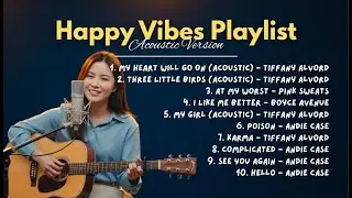 Happy Vibes Playlist Acoustic Version ☀️🎵 - Three Little Birds, At My Worst, My Girl, Complicated