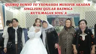 QIZIRIQ DUNYO TO`YXONASIDA MUSOFIR AKADAN SINGLISINI QIZLAR BAZMIGA KUTILMAGAN SOVG`A