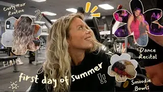 FIRST DAY OF SUMMER (can my hair actually be curly??? smoodie bowls!!! dance recital!!!!)