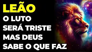 LEÃO: 😭 O LUTO SERÁ TRISTE, MAS DEUS SABE O QUE FAZ | VOCÊ VAI CHORAR COM ESSA PERDA FATAL