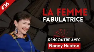 RENCONTRE AVEC... #36 LA FEMME FABULATRICE avec Nancy Huston