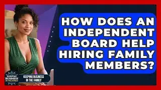 How Does An Independent Board Help Hiring Family Members? - Keeping Business In The Family