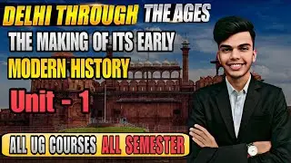 Delhi Through the Ages: The Making of its Early Modern History Unit - 1 All Ug Courses All Semester