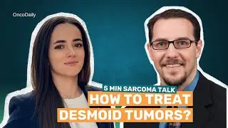 How to Treat Desmoid Tumors? - 5 min Sarcoma Talk #3 with Aaron Weiss