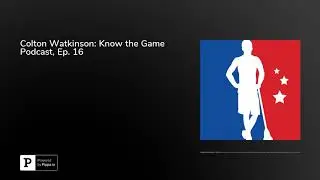 Colton Watkinson: Know the Game Podcast, Ep. 16