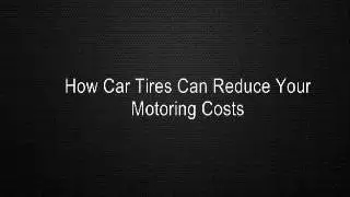 How Car Tires Can Reduce Your Motoring Costs