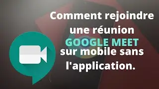 Comment rejoindre une r&eacute;union  Google Meet sur mobile sans t&eacute;l&eacute;charger l'application en une minute.
