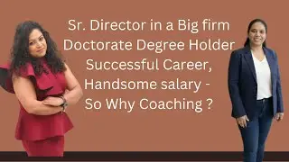 Sr. Director, Doctorate Degree holder, successful women leader, handsome salary - Why Coaching ?