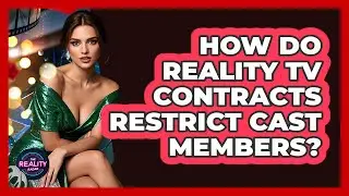 How Do Reality TV Contracts Restrict Cast Members? - The Reality Radar