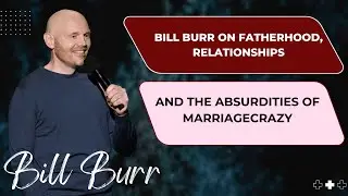 Bill Burr on Fatherhood, Relationships, and the Absurdities of Marriage