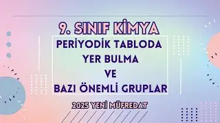 9. SINIF PERİYODİK TABLODA YER BULMA VE BAZI ÖNEMLİ GRUPLAR KONU ANLATIMI