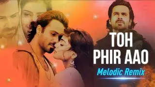 Toh Phir Aao (Melodic Mix) | Emraan Hashmi | Awarapan | Bollywood Remix 2025