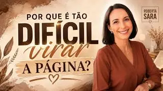POR QUE É TÃO DIFÍCIL VIRAR A PÁGINA? | Roberta Sara | Ministração