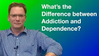What is the difference between addiction and dependence?