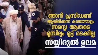 ഞാൻ പ്രസിഡണ്ട് ആയിരിക്കുന്ന കാലത്തോളം സമസ്ത ആരുടെ മുമ്പിലും മുട്ട് മടക്കില്ല:സയ്യിദുൽ ഉലമ 🤲🤲