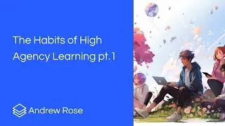 The Habits of High Agency Learning pt 1