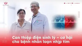 Can thiệp điện sinh lý – cơ hội cho bệnh nhân loạn nhịp tim