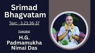 Srimad Bhagavatam Text 3.23.36 - 37, Speaker - H.G.  Padmamukha Nimai Das