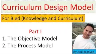 curriculum design model for b.ed |For B.ed (Knowledge and Curriculum)| By Anil Kashyap