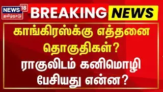 🔴LIVE | காங்கிரஸ்க்கு எத்தனை தொகுதிகள்? - ராகுலிடம் கனிமொழி பேசியது என்ன? | DMK | Congress